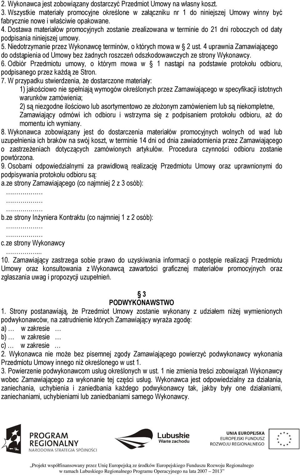 Dostawa materiałów promocyjnych zostanie zrealizowana w terminie do 21 dni roboczych od daty podpisania niniejszej umowy. 5. Niedotrzymanie przez Wykonawcę terminów, o których mowa w 2 ust.