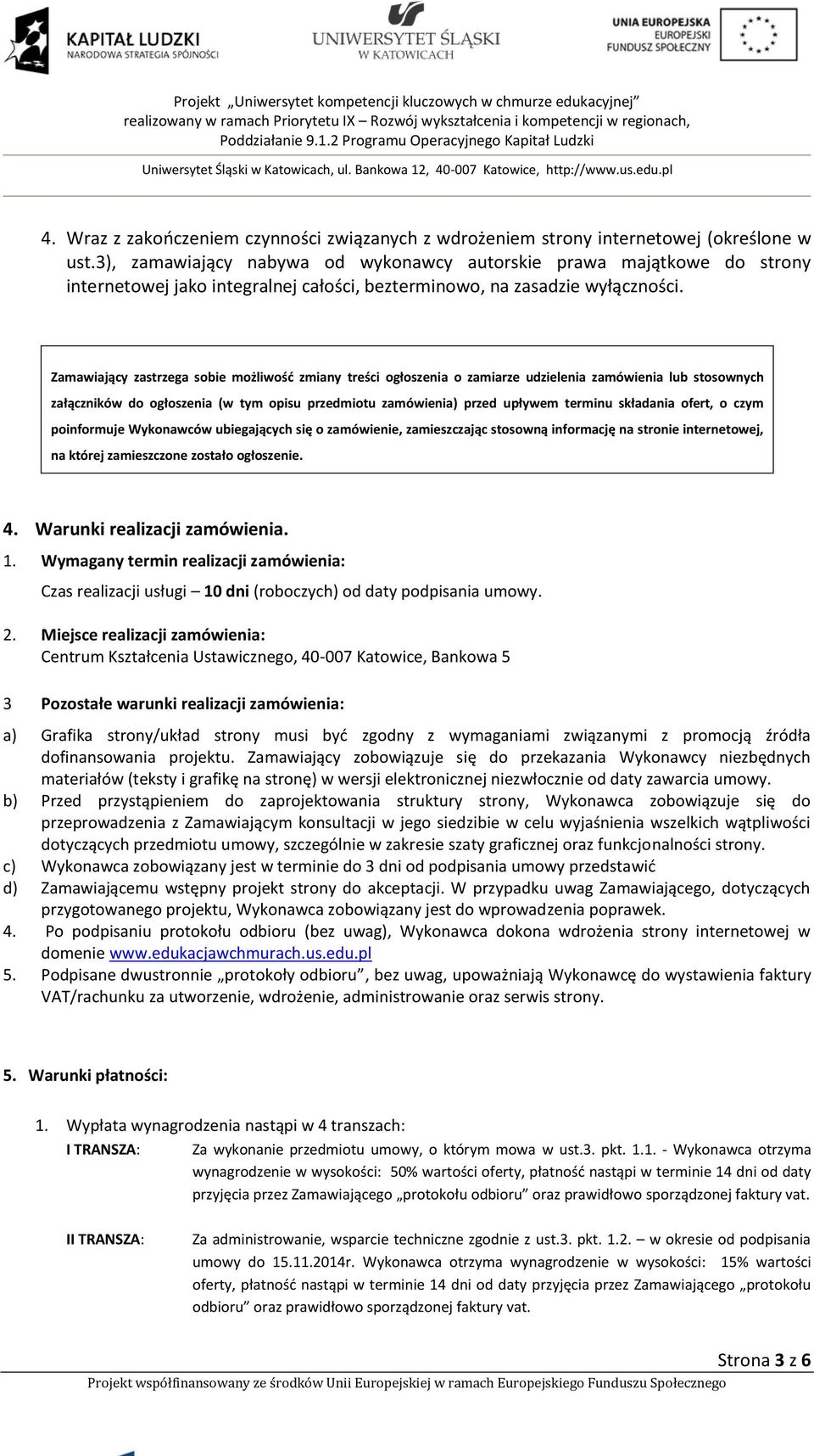 Zamawiający zastrzega sobie możliwość zmiany treści ogłoszenia o zamiarze udzielenia zamówienia lub stosownych załączników do ogłoszenia (w tym opisu przedmiotu zamówienia) przed upływem terminu