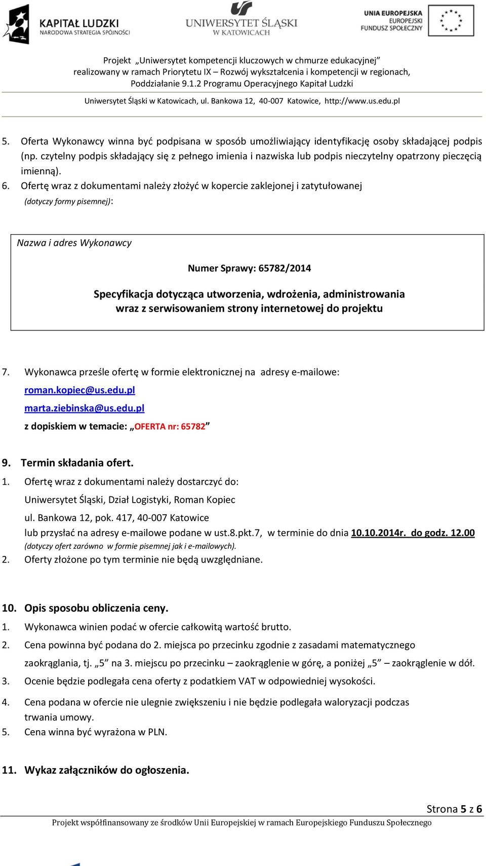 Ofertę wraz z dokumentami należy złożyć w kopercie zaklejonej i zatytułowanej (dotyczy formy pisemnej): Nazwa i adres Wykonawcy Numer Sprawy: 65782/2014 Specyfikacja dotycząca utworzenia, wdrożenia,