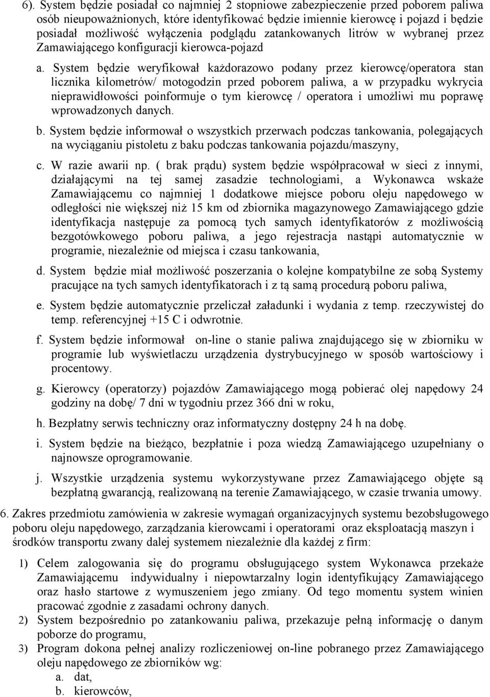 System będzie weryfikował każdorazowo podany przez kierowcę/operatora stan licznika kilometrów/ motogodzin przed poborem paliwa, a w przypadku wykrycia nieprawidłowości poinformuje o tym kierowcę /