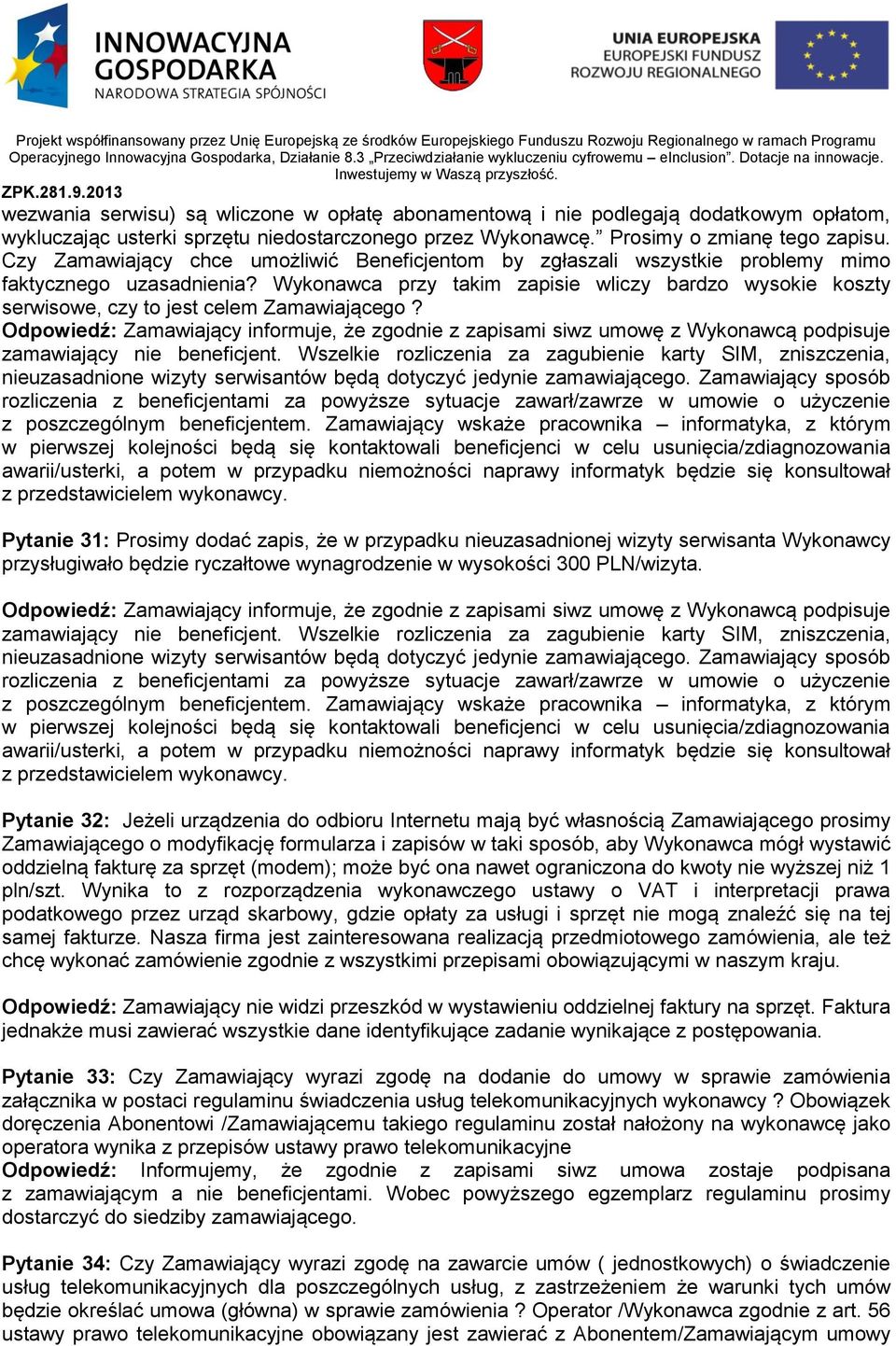 Wykonawca przy takim zapisie wliczy bardzo wysokie koszty serwisowe, czy to jest celem Zamawiającego?