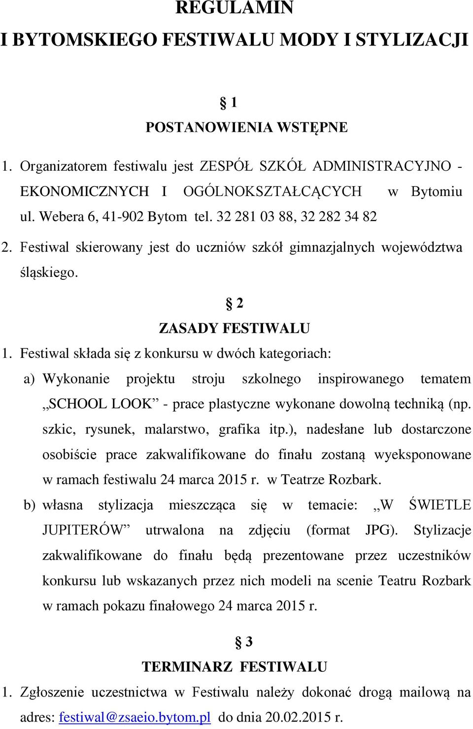 Festiwal składa się z konkursu w dwóch kategoriach: a) Wykonanie projektu stroju szkolnego inspirowanego tematem SCHOOL LOOK - prace plastyczne wykonane dowolną techniką (np.