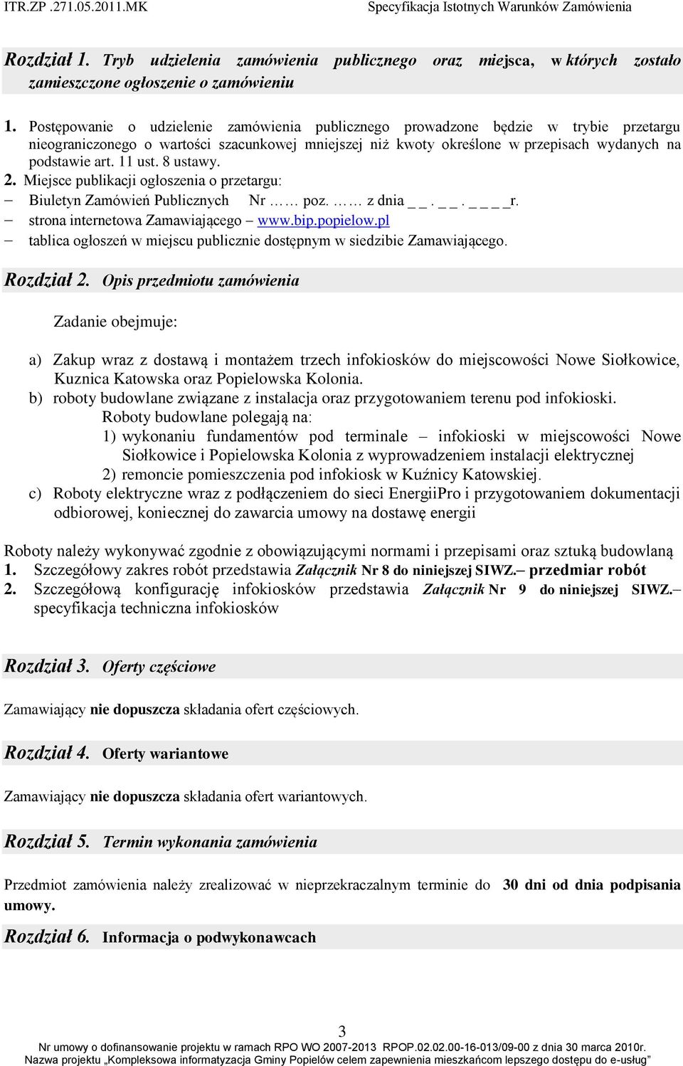 11 ust. 8 ustawy. 2. Miejsce publikacji ogłoszenia o przetargu: Biuletyn Zamówień Publicznych Nr poz. z dnia.. r. strona internetowa Zamawiającego www.bip.popielow.