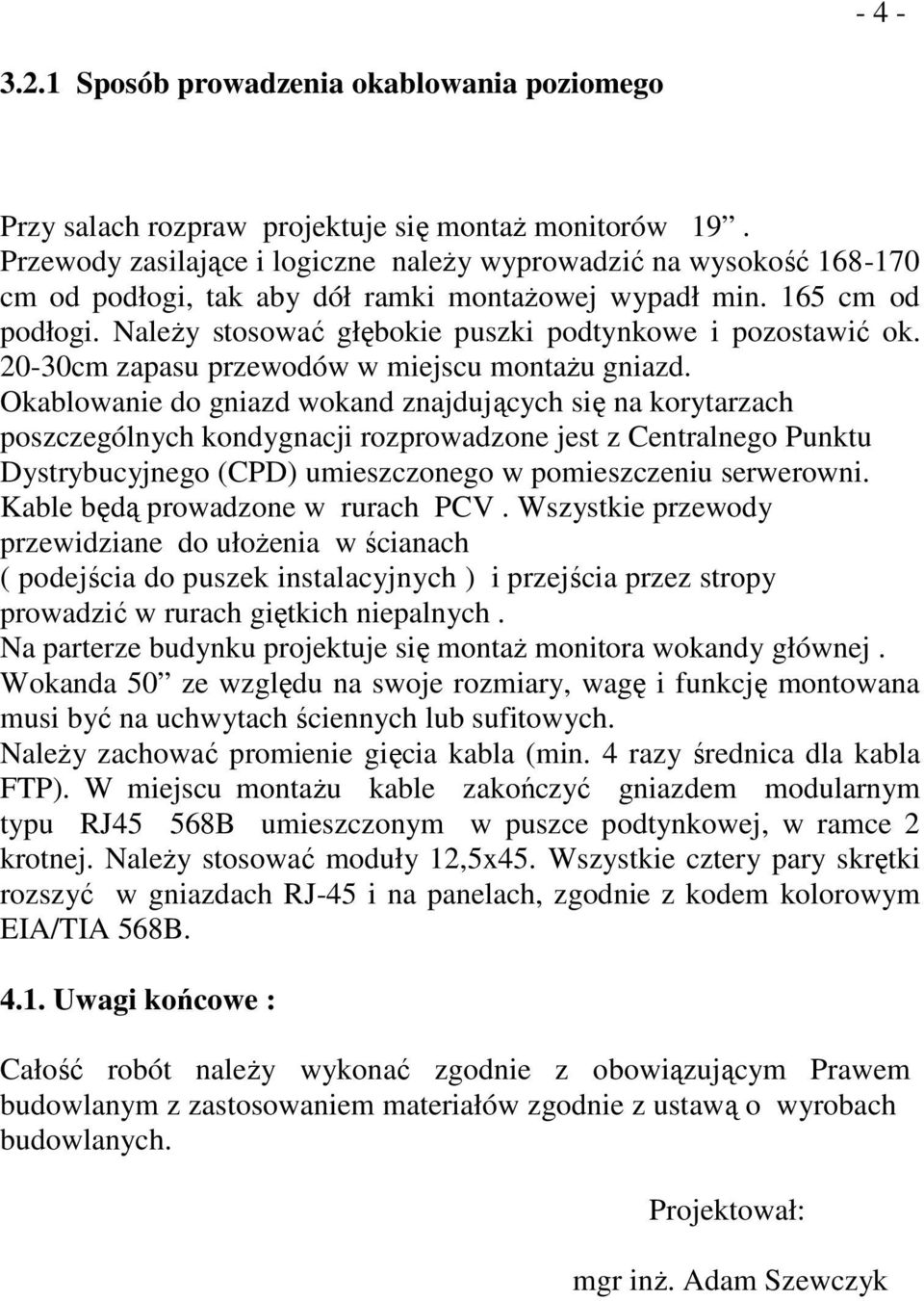 NaleŜy stosować głębokie puszki podtynkowe i pozostawić ok. 20-30cm zapasu przewodów w miejscu montaŝu gniazd.