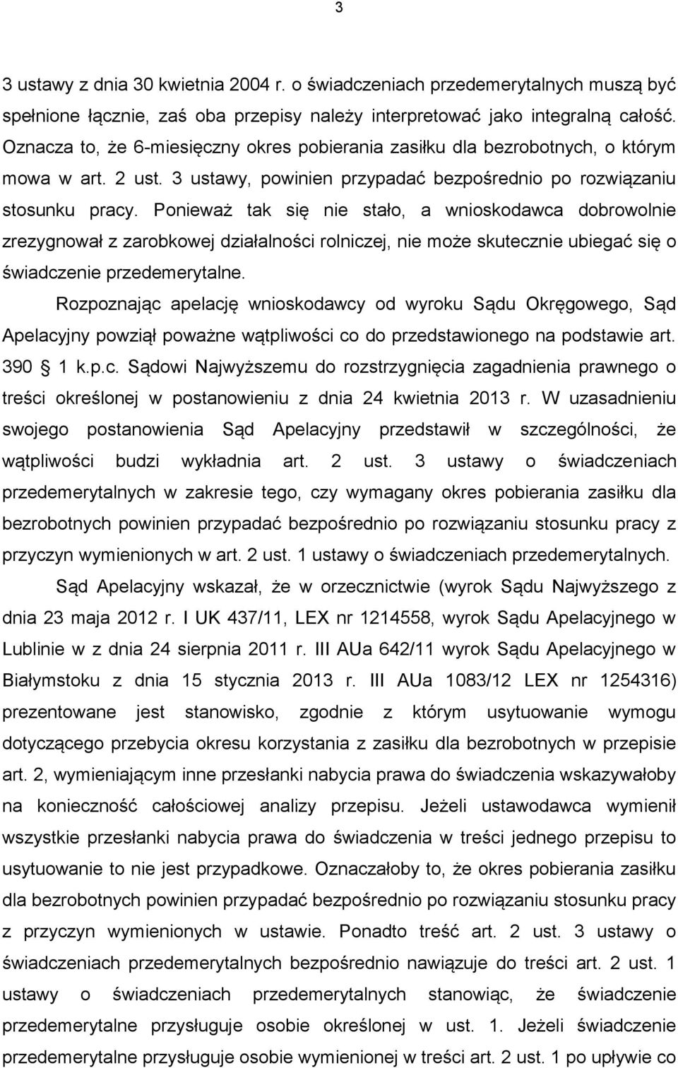 Ponieważ tak się nie stało, a wnioskodawca dobrowolnie zrezygnował z zarobkowej działalności rolniczej, nie może skutecznie ubiegać się o świadczenie przedemerytalne.