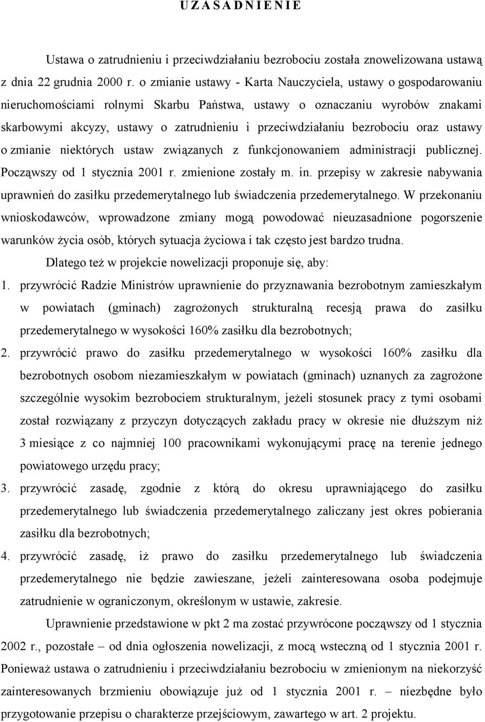 bezrobociu oraz ustawy o zmianie niektórych ustaw związanych z funkcjonowaniem administracji publicznej. Począwszy od 1 stycznia 2001 r. zmienione zostały m. in.