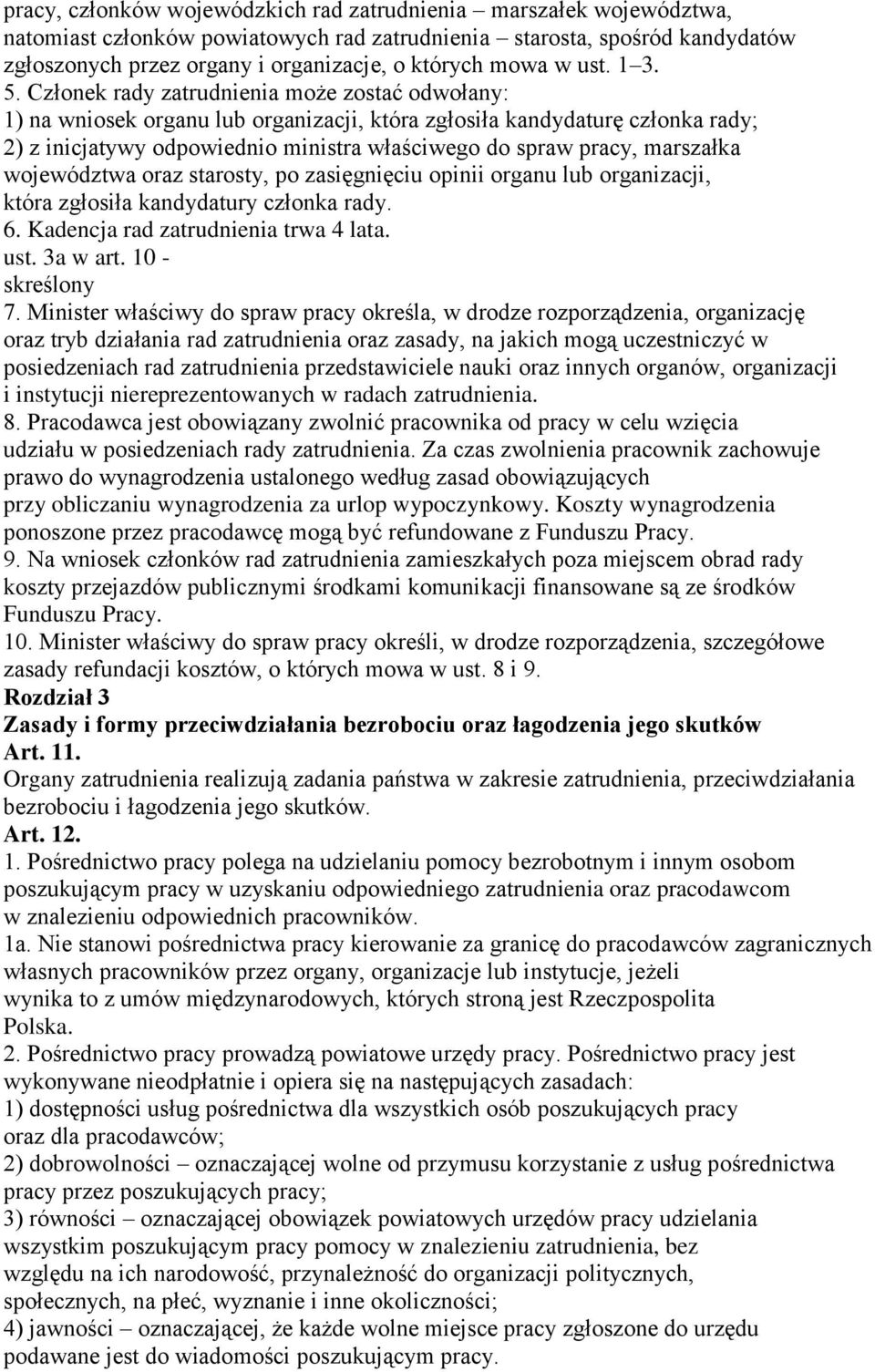 Członek rady zatrudnienia może zostać odwołany: 1) na wniosek organu lub organizacji, która zgłosiła kandydaturę członka rady; 2) z inicjatywy odpowiednio ministra właściwego do spraw pracy,