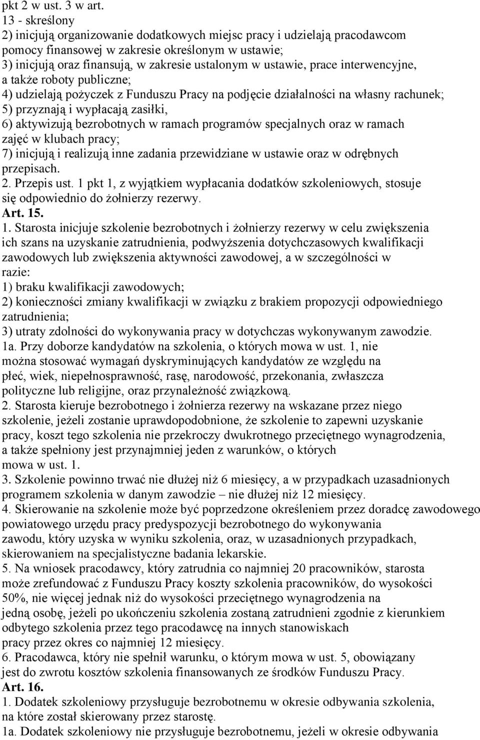 ustawie, prace interwencyjne, a także roboty publiczne; 4) udzielają pożyczek z Funduszu Pracy na podjęcie działalności na własny rachunek; 5) przyznają i wypłacają zasiłki, 6) aktywizują