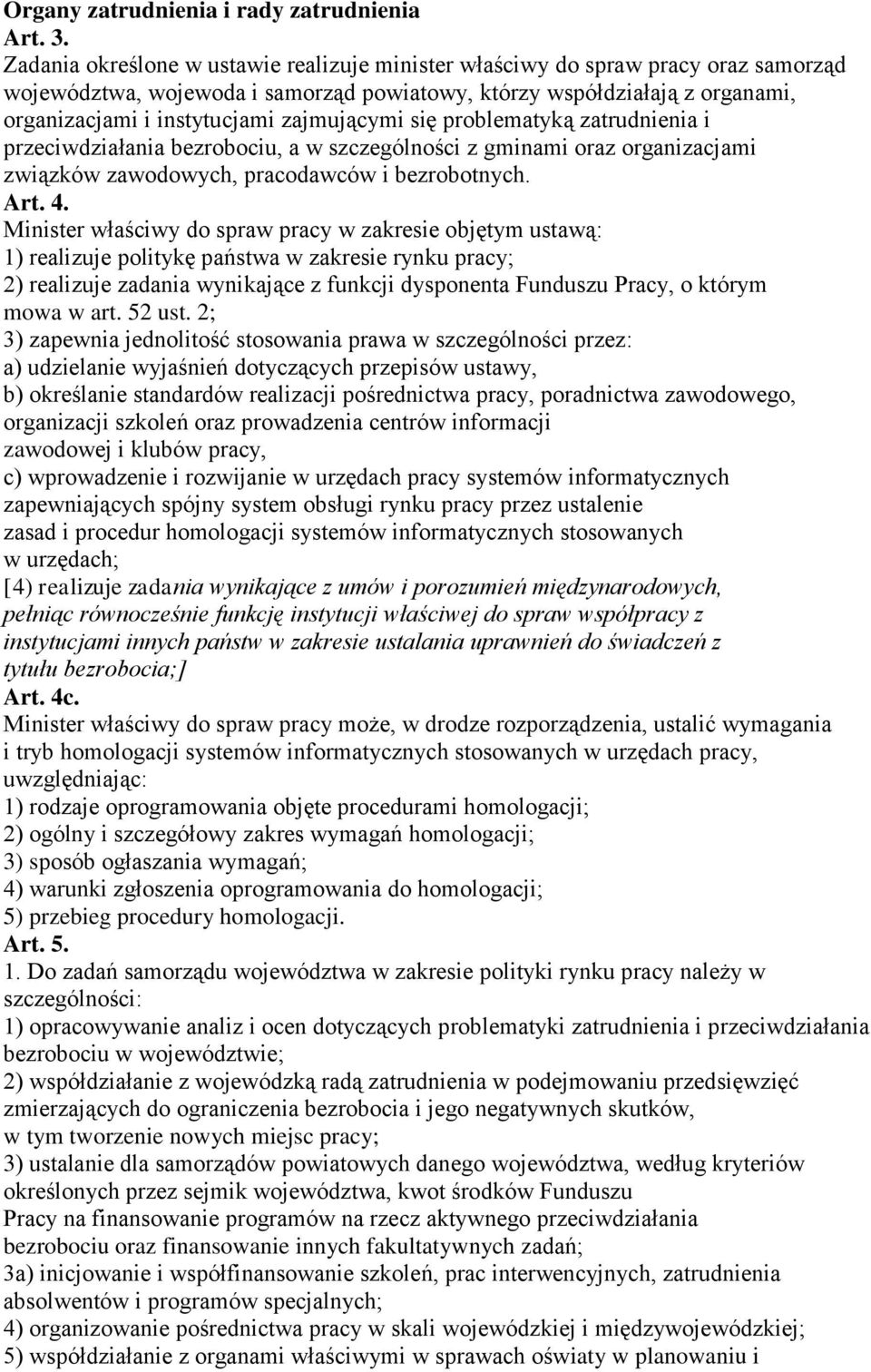 zajmującymi się problematyką zatrudnienia i przeciwdziałania bezrobociu, a w szczególności z gminami oraz organizacjami związków zawodowych, pracodawców i bezrobotnych. Art. 4.