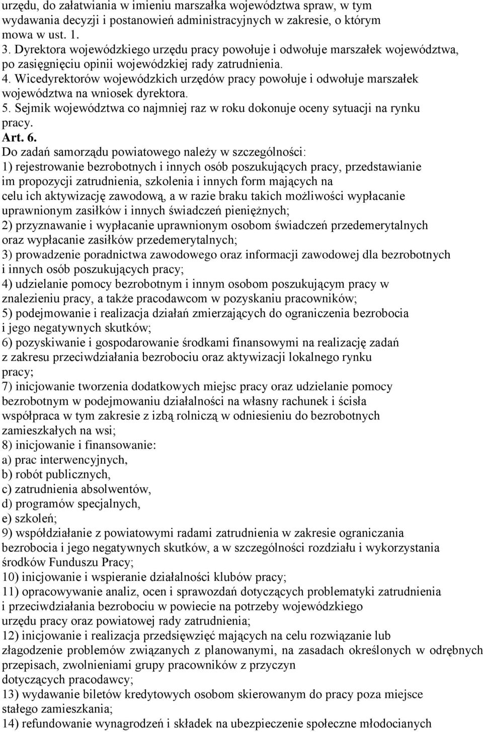 Wicedyrektorów wojewódzkich urzędów pracy powołuje i odwołuje marszałek województwa na wniosek dyrektora. 5. Sejmik województwa co najmniej raz w roku dokonuje oceny sytuacji na rynku pracy. Art. 6.