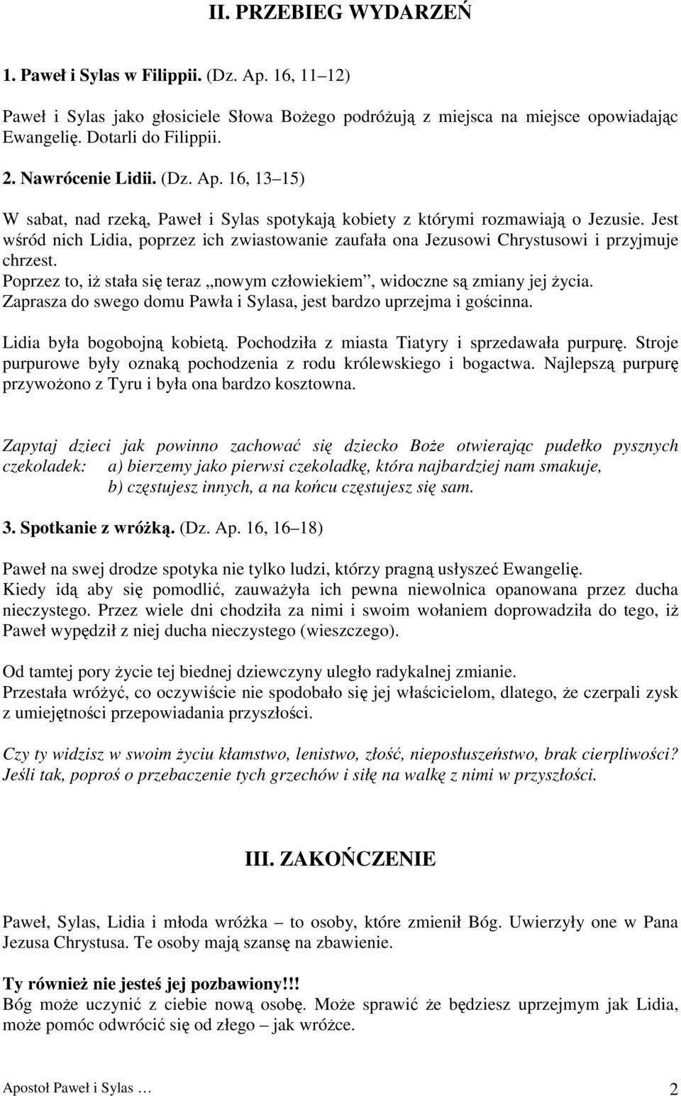 Jest wśród nich Lidia, poprzez ich zwiastowanie zaufała ona Jezusowi Chrystusowi i przyjmuje chrzest. Poprzez to, iż stała się teraz nowym człowiekiem, widoczne są zmiany jej życia.