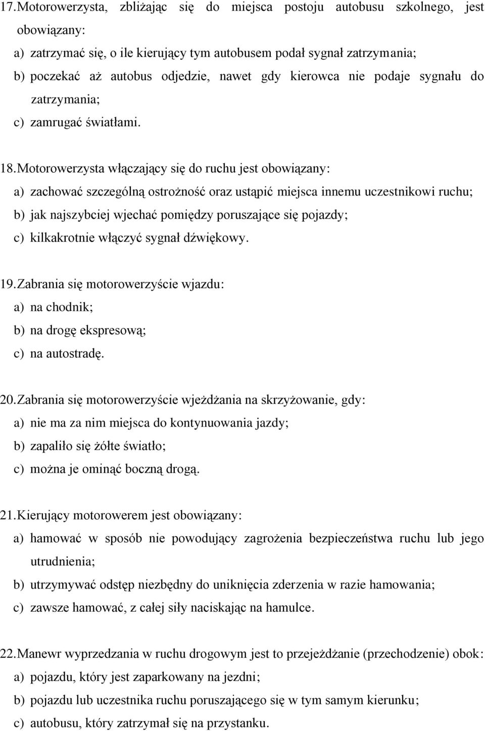 Motorowerzysta włączający się do ruchu jest obowiązany: a) zachować szczególną ostrożność oraz ustąpić miejsca innemu uczestnikowi ruchu; b) jak najszybciej wjechać pomiędzy poruszające się pojazdy;