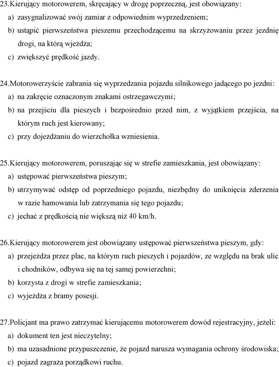 Motorowerzyście zabrania się wyprzedzania pojazdu silnikowego jadącego po jezdni: a) na zakręcie oznaczonym znakami ostrzegawczymi; b) na przejściu dla pieszych i bezpośrednio przed nim, z wyjątkiem