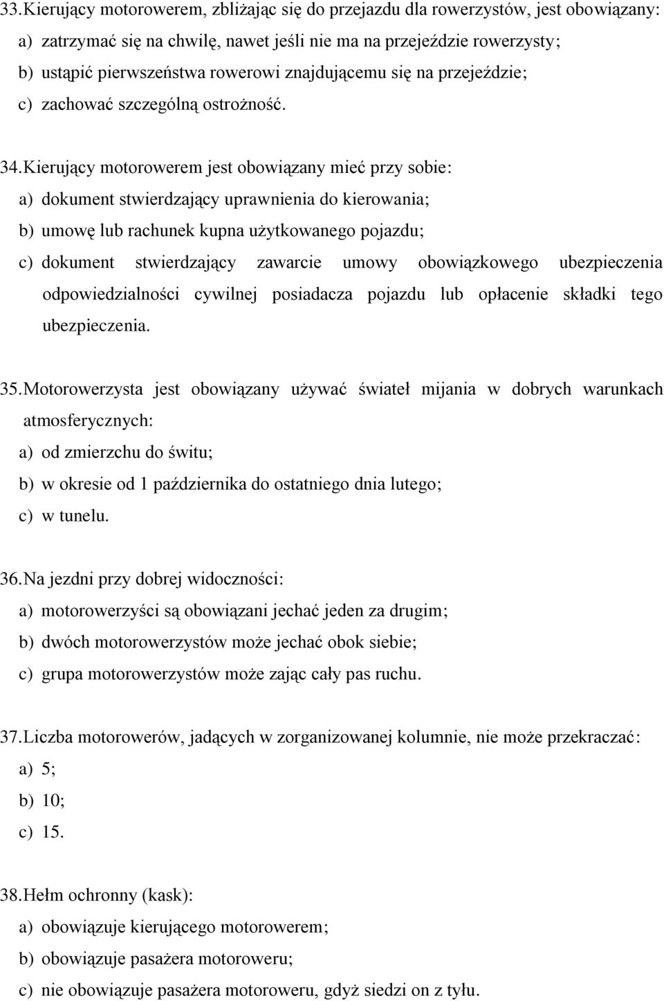 Kierujący motorowerem jest obowiązany mieć przy sobie: a) dokument stwierdzający uprawnienia do kierowania; b) umowę lub rachunek kupna użytkowanego pojazdu; c) dokument stwierdzający zawarcie umowy