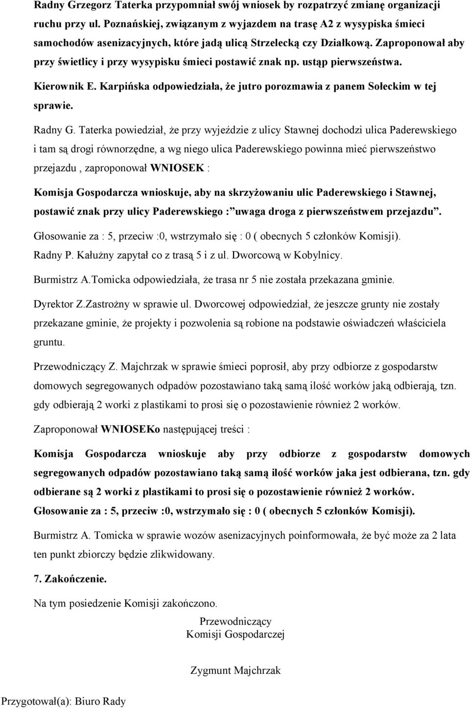 Zaproponował aby przy świetlicy i przy wysypisku śmieci postawić znak np. ustąp pierwszeństwa. Kierownik E. Karpińska odpowiedziała, że jutro porozmawia z panem Sołeckim w tej sprawie. Radny G.