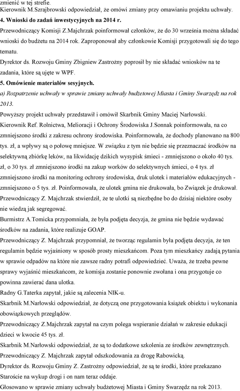 Rozwoju Gminy Zbigniew Zastrożny poprosił by nie składać wniosków na te zadania, które są ujęte w WPF. 5. Omówienie materiałów sesyjnych.