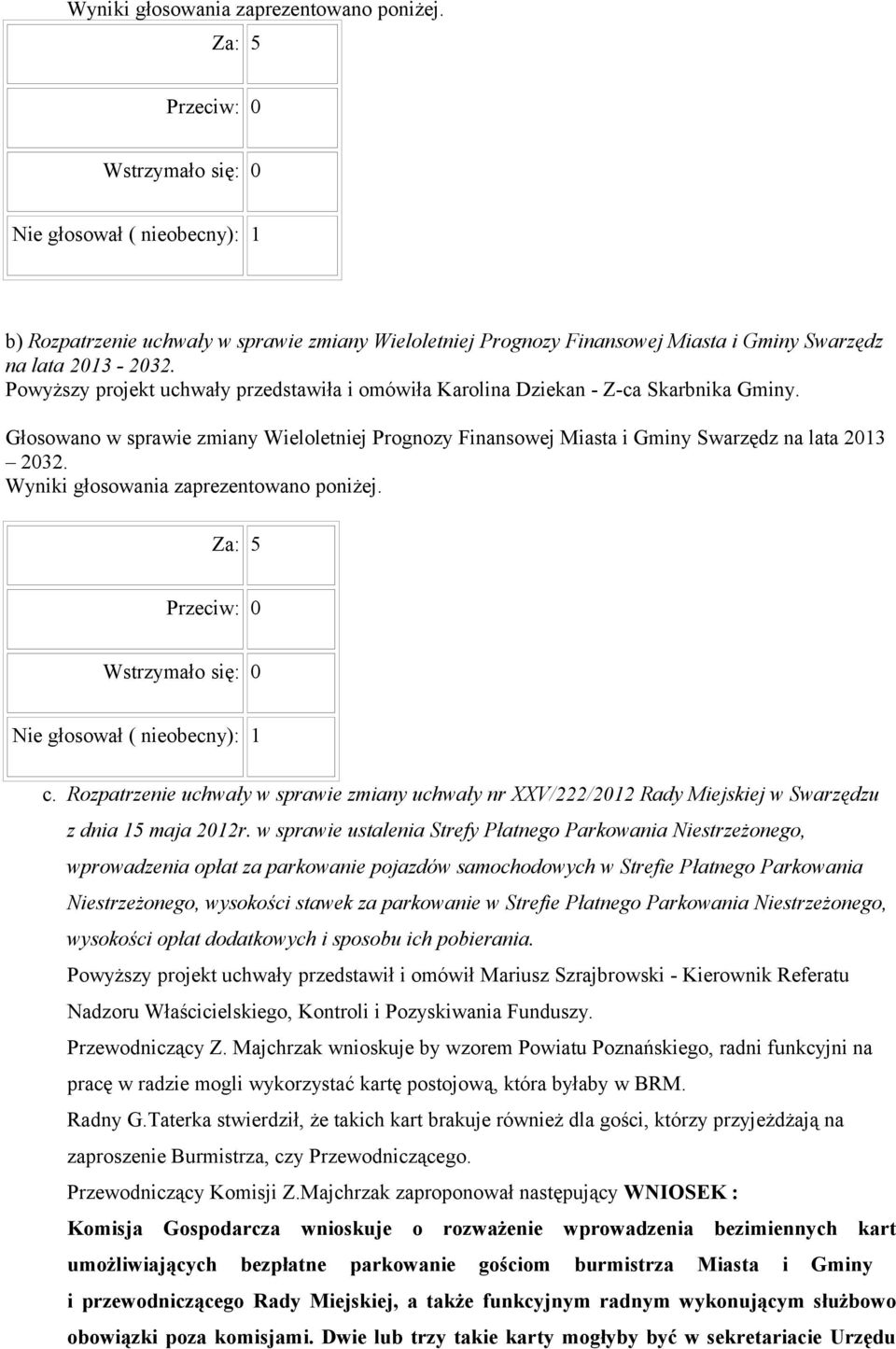 Nie głosował ( nieobecny): 1 c. Rozpatrzenie uchwały w sprawie zmiany uchwały nr XXV/222/2012 Rady Miejskiej w Swarzędzu z dnia 15 maja 2012r.