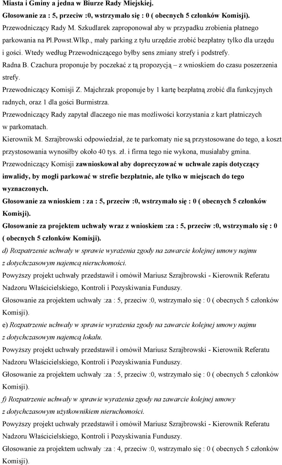 Wtedy według Przewodniczącego byłby sens zmiany strefy i podstrefy. Radna B. Czachura proponuje by poczekać z tą propozycją z wnioskiem do czasu poszerzenia strefy. Przewodniczący Komisji Z.