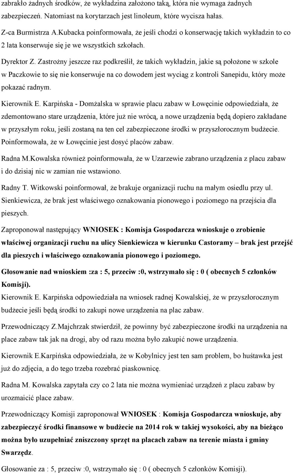 Zastrożny jeszcze raz podkreślił, że takich wykładzin, jakie są położone w szkole w Paczkowie to się nie konserwuje na co dowodem jest wyciąg z kontroli Sanepidu, który może pokazać radnym.