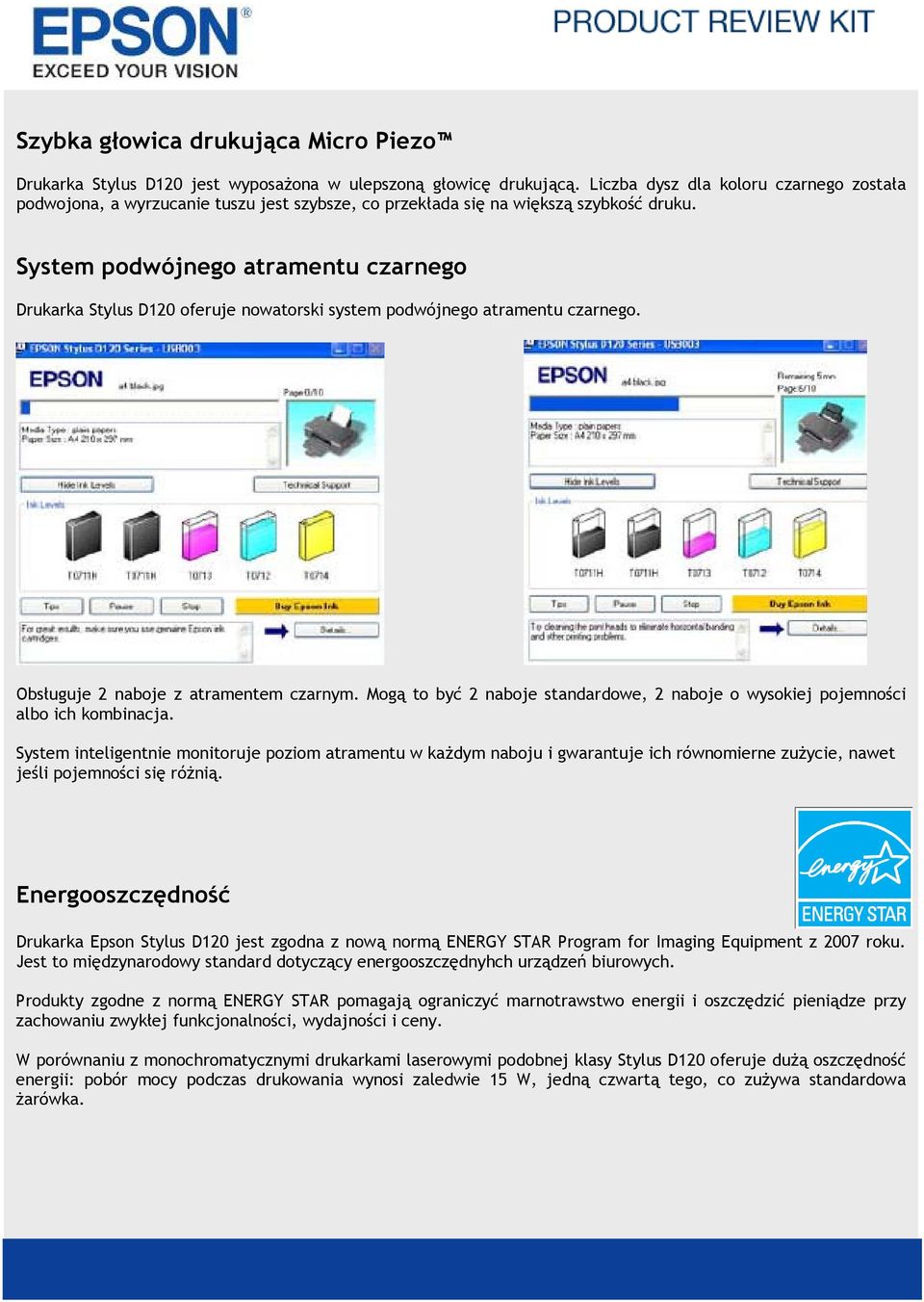 System podwójnego atramentu czarnego Drukarka Stylus D120 oferuje nowatorski system podwójnego atramentu czarnego. Obsługuje 2 naboje z atramentem czarnym.
