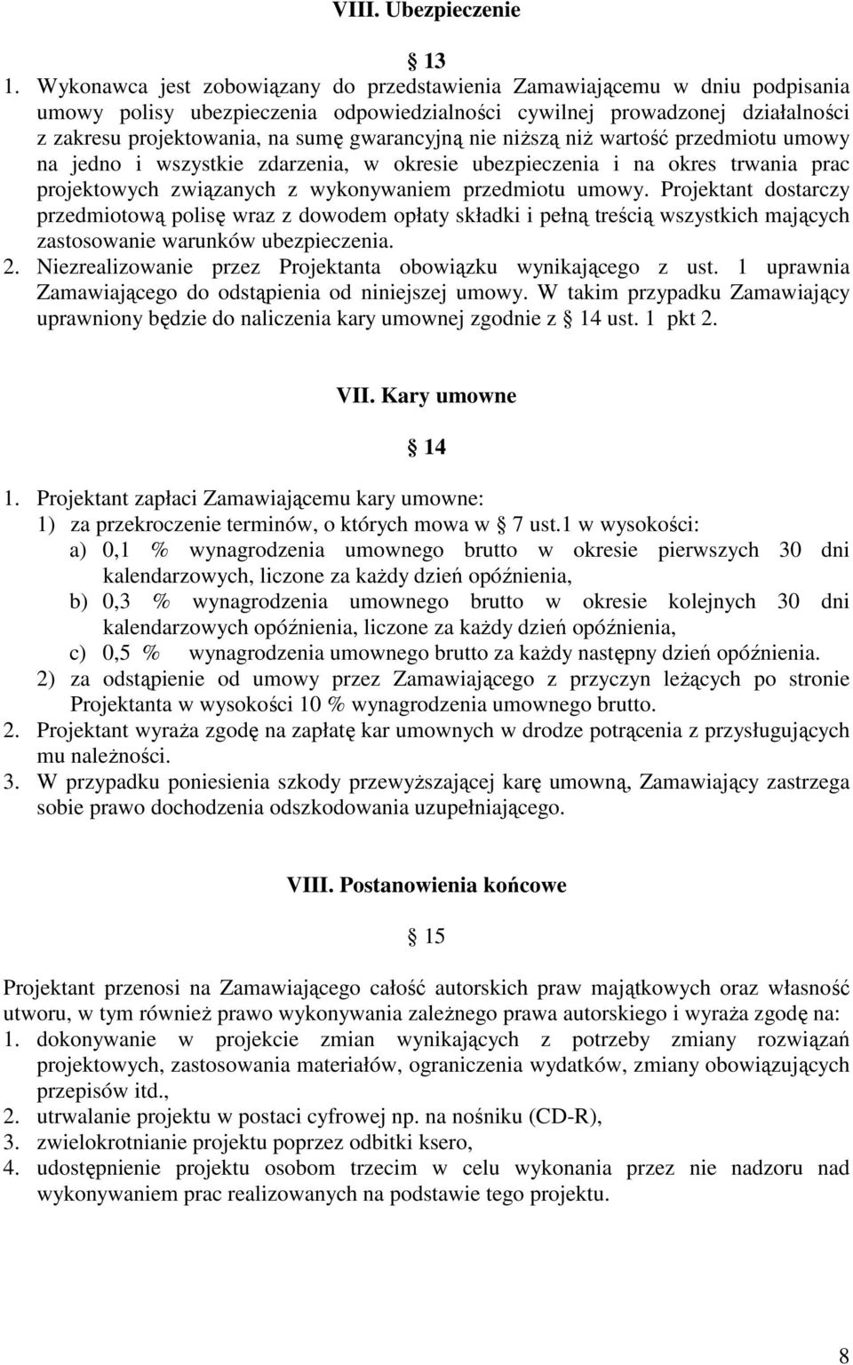 gwarancyjną nie niŝszą niŝ wartość przedmiotu umowy na jedno i wszystkie zdarzenia, w okresie ubezpieczenia i na okres trwania prac projektowych związanych z wykonywaniem przedmiotu umowy.