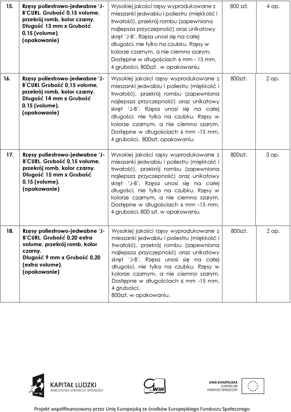 Rzęsy poliestrowo-jedwabne J- B CURL. Grubość 0,15 volume, Długość 15 mm x Grubość 0,15 (volume). Dostępne w długościach 6 mm -15 mm, 4 grubości. 800 szt. w opakowaniu. 800szt. 3 op. 18.