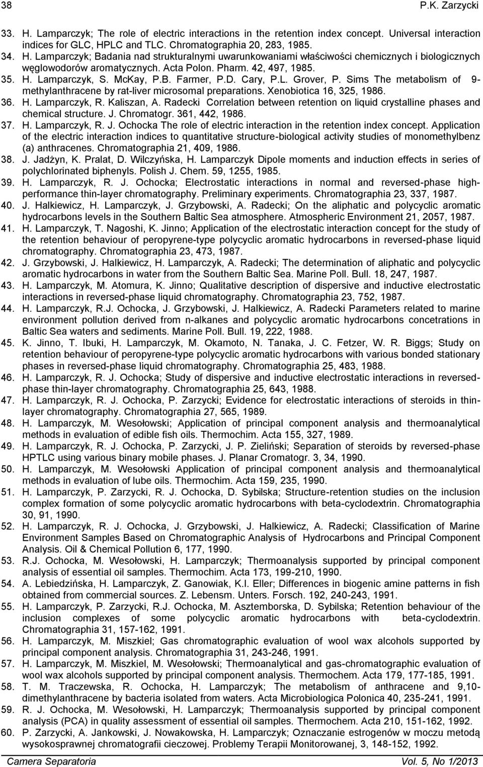 Xenobiotica 16, 325, 1986. 36. H. Lamparczyk, R. Kaliszan, A. Radecki Correlation between retention on liquid crystalline phases and chemical structure. J.