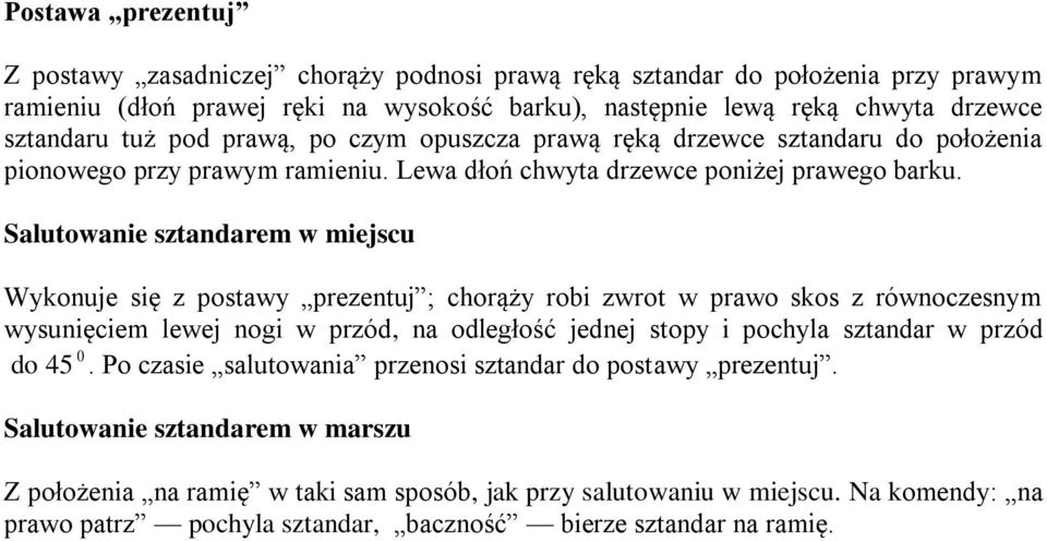 Salutowanie sztandarem w miejscu Wykonuje się z postawy prezentuj ; chorąży robi zwrot w prawo skos z równoczesnym wysunięciem lewej nogi w przód, na odległość jednej stopy i pochyla sztandar w przód