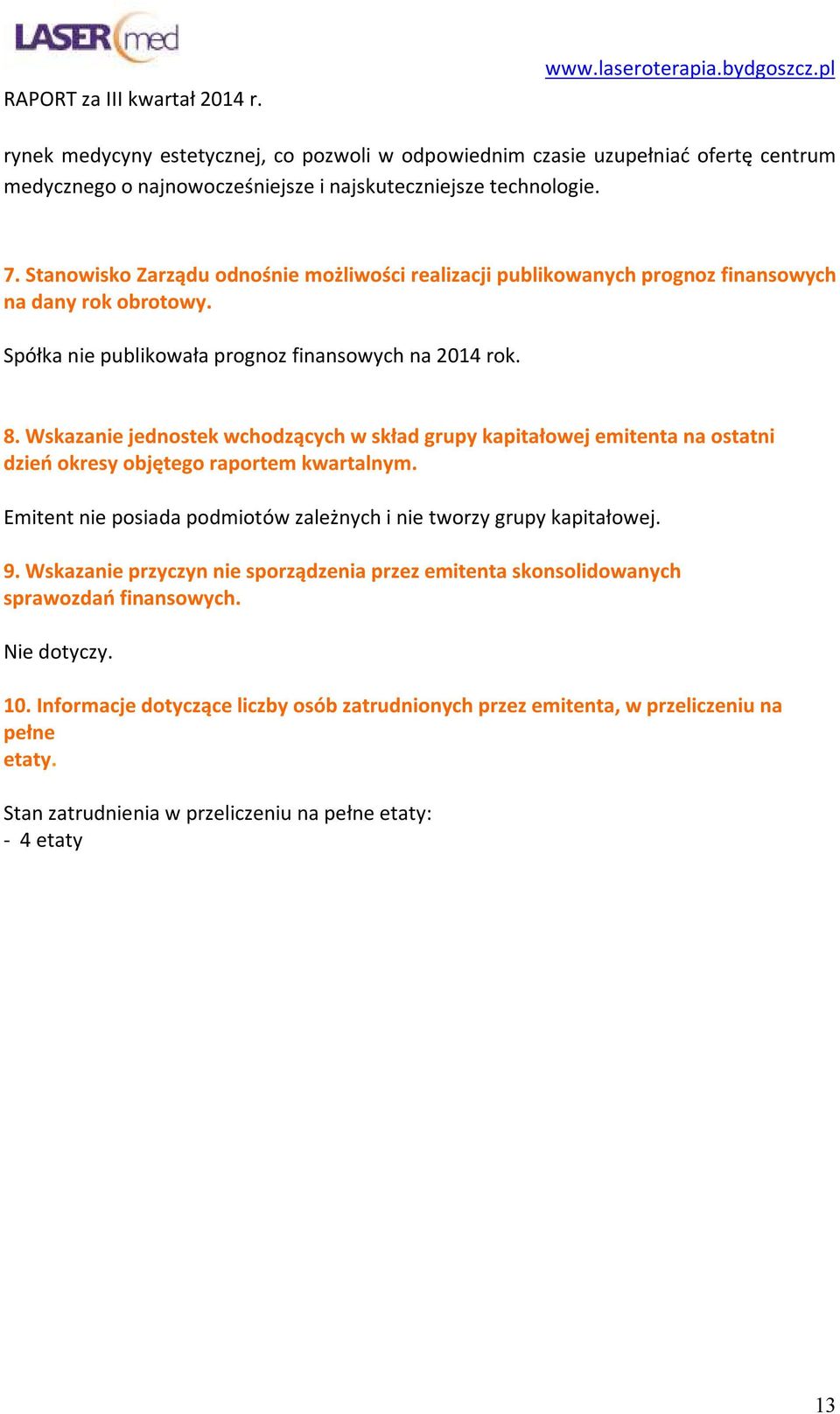 Wskazanie jednostek wchodzących w skład grupy kapitałowej emitenta na ostatni dzień okresy objętego raportem kwartalnym. Emitent nie posiada podmiotów zależnych i nie tworzy grupy kapitałowej. 9.