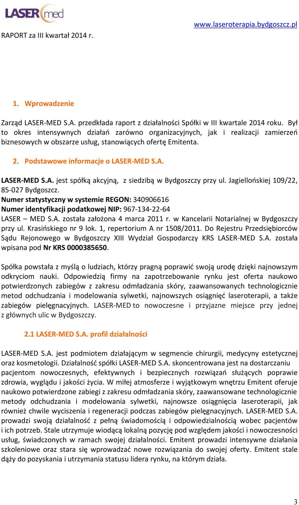 ER-MED S.A. LASER-MED S.A. jest spółką akcyjną, z siedzibą w Bydgoszczy przy ul. Jagiellońskiej 109/22, 85-027 Bydgoszcz.