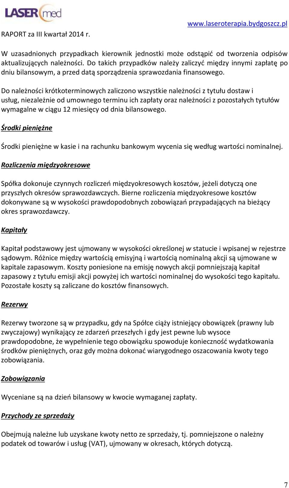 Do należności krótkoterminowych zaliczono wszystkie należności z tytułu dostaw i usług, niezależnie od umownego terminu ich zapłaty oraz należności z pozostałych tytułów wymagalne w ciągu 12 miesięcy
