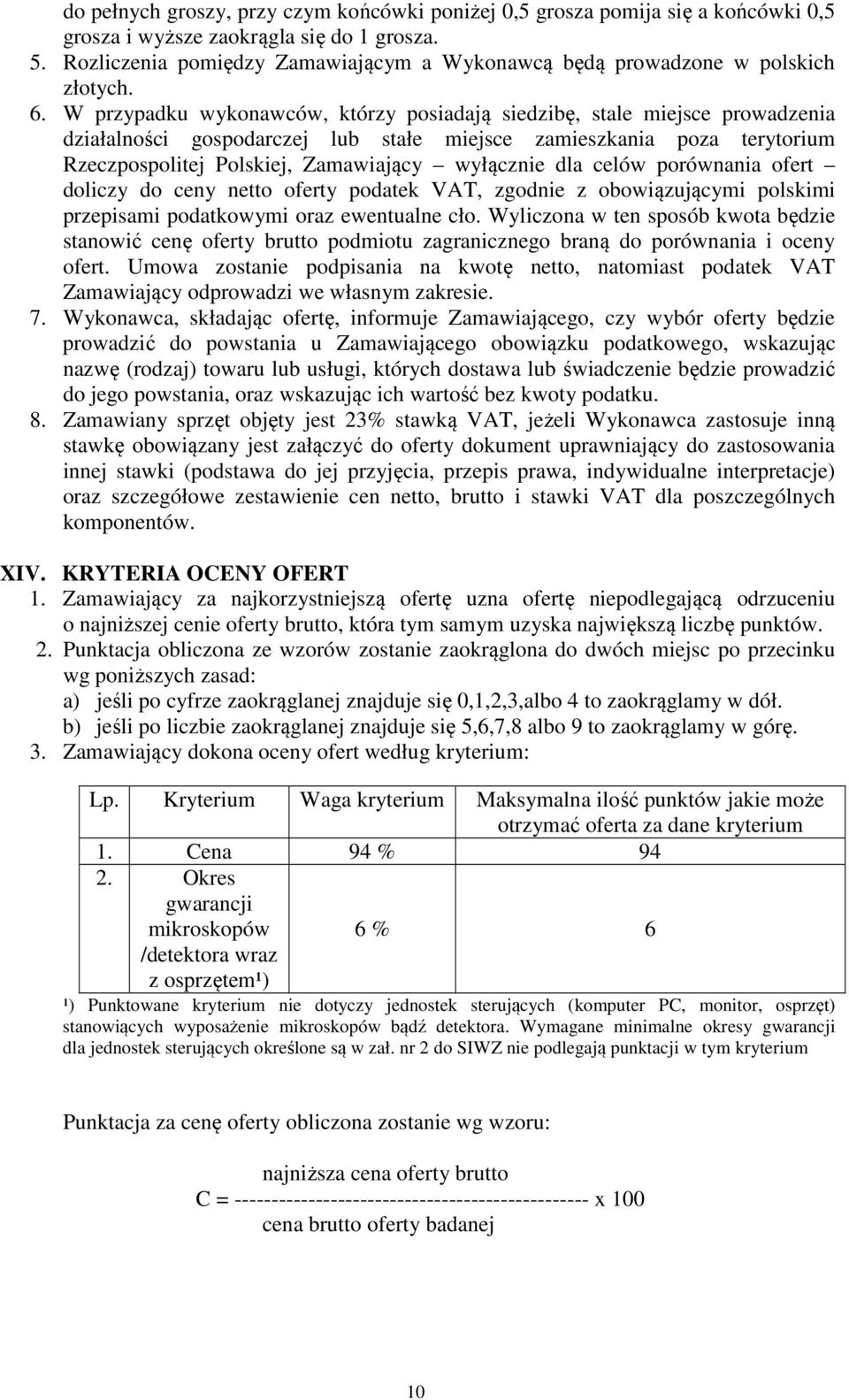 W przypadku wykonawców, którzy posiadają siedzibę, stale miejsce prowadzenia działalności gospodarczej lub stałe miejsce zamieszkania poza terytorium Rzeczpospolitej Polskiej, Zamawiający wyłącznie