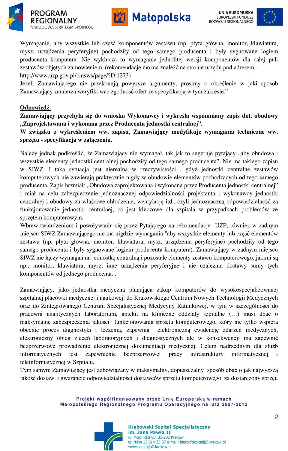 Nie wyklucza to wymagania jednolitej wersji komponentów dla całej puli zestawów objętych zamówieniem. (rekomendacje moŝna znaleźć na stronie urzędu pod adresem - http://www.uzp.gov.pl/cmsws/page/?