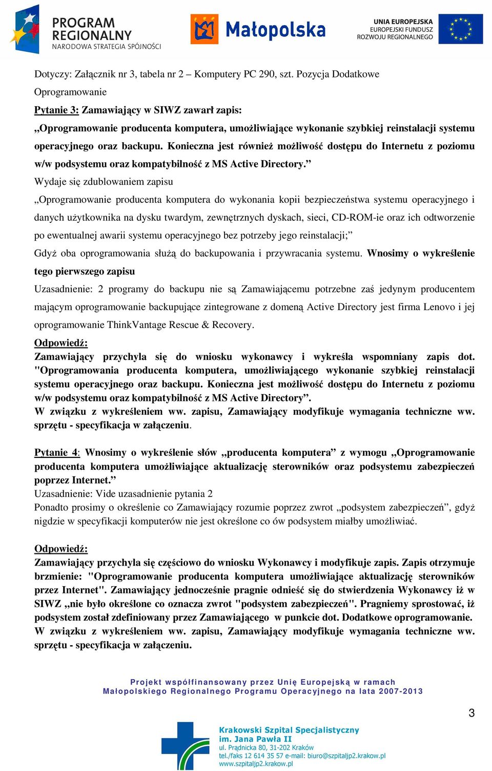 Konieczna jest równieŝ moŝliwość dostępu do Internetu z poziomu w/w podsystemu oraz kompatybilność z MS Active Directory.