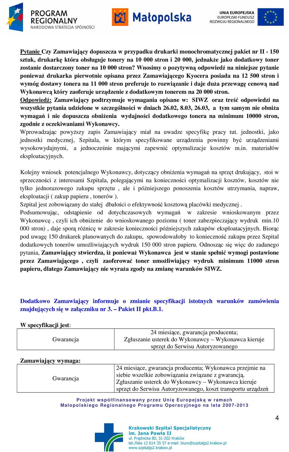 Wnosimy o pozytywną odpowiedź na niniejsze pytanie poniewaŝ drukarka pierwotnie opisana przez Zamawiającego Kyocera posiada na 12 500 stron i wymóg dostawy tonera na 11 000 stron preferuje to