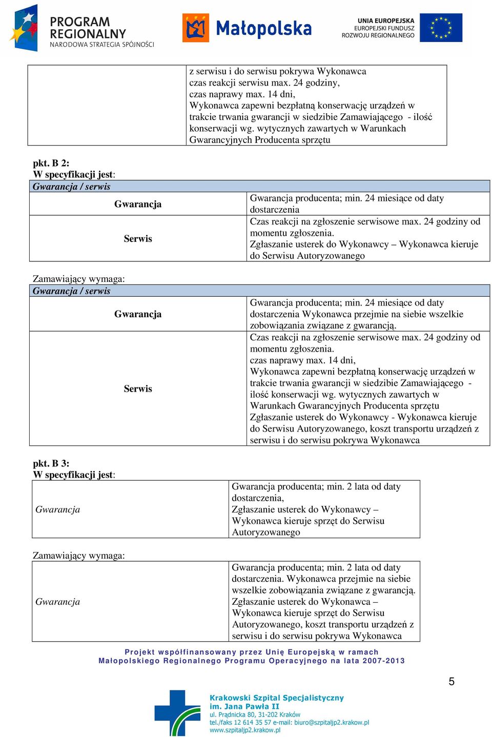 wytycznych zawartych w Warunkach Gwarancyjnych Producenta sprzętu pkt. B 2: W specyfikacji jest: / serwis Zamawiający wymaga: / serwis pkt.