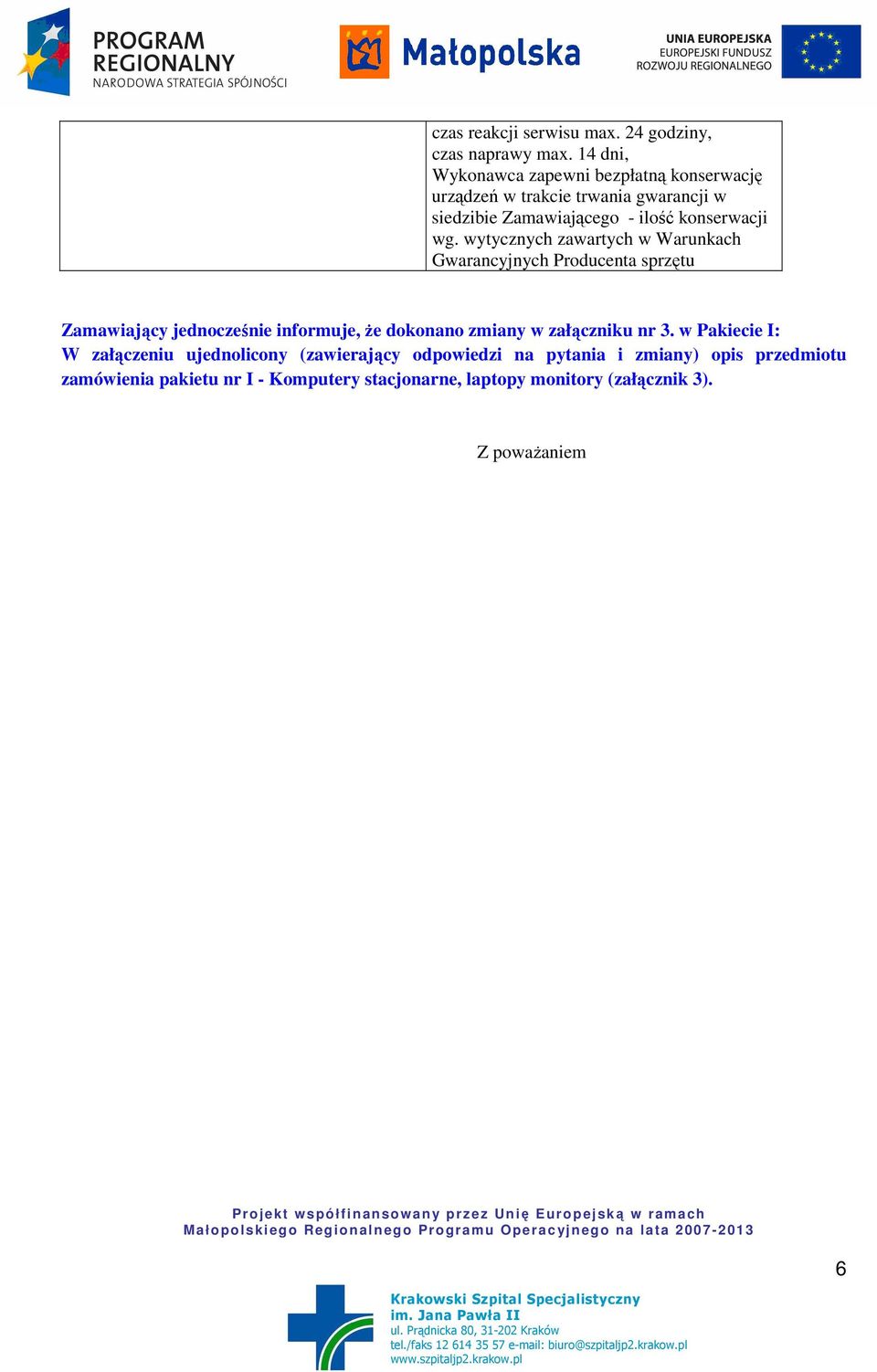 wg. wytycznych zawartych w Warunkach Gwarancyjnych Producenta sprzętu Zamawiający jednocześnie informuje, Ŝe dokonano zmiany w