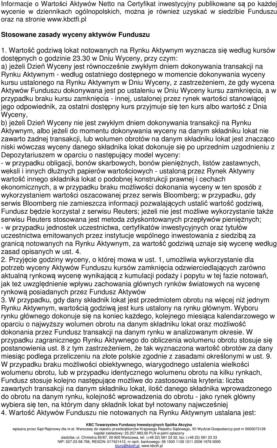 30 w Dniu Wyceny, przy czym: a) jeżeli Dzień Wyceny jest równocześnie zwykłym dniem dokonywania transakcji na Rynku Aktywnym - według ostatniego dostępnego w momencie dokonywania wyceny kursu