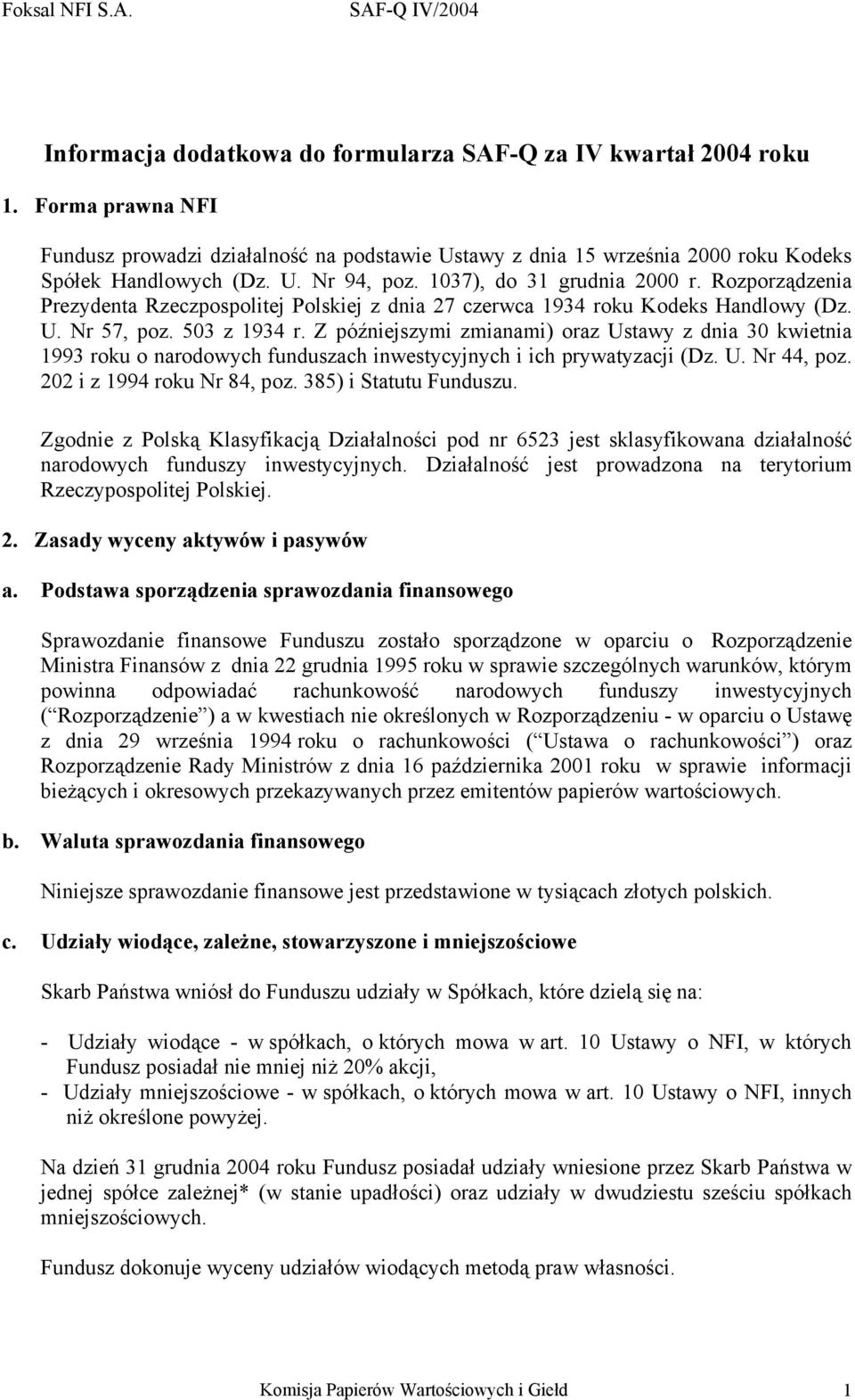 Z późniejszymi zmianami) oraz Ustawy z dnia 30 kwietnia 1993 roku o narodowych funduszach inwestycyjnych i ich prywatyzacji (Dz. U. Nr 44, poz. 202 i z 1994 roku Nr 84, poz. 385) i Statutu Funduszu.