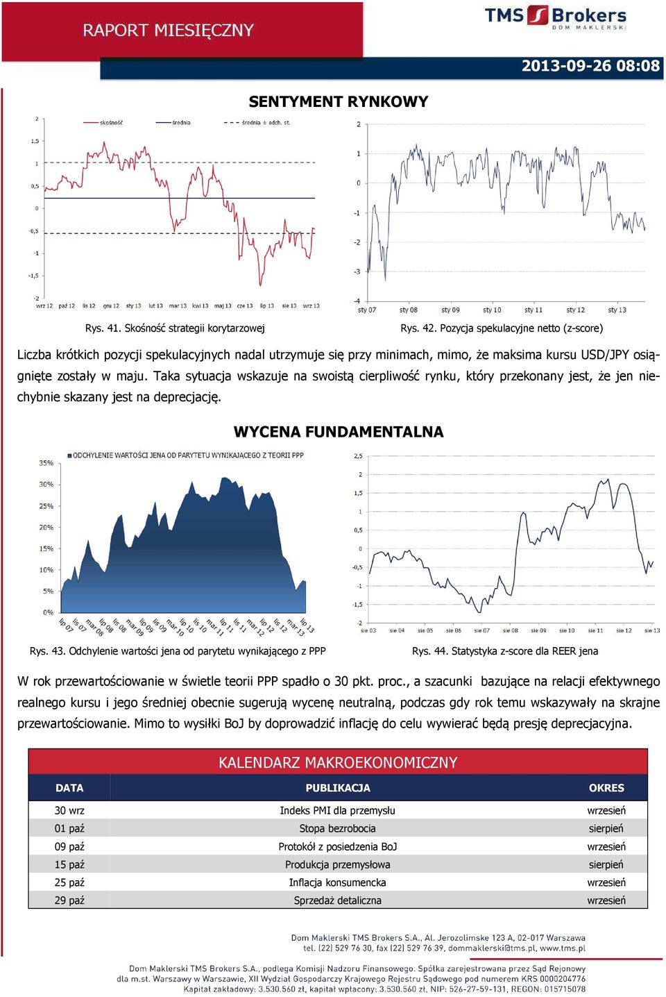 Taka sytuacja wskazuje na swoistą cierpliwość rynku, który przekonany jest, że jen niechybnie skazany jest na deprecjację. WYCENA FUNDAMENTALNA Rys. 43.