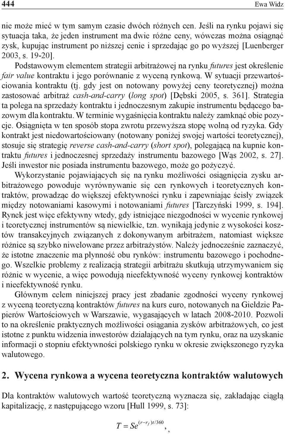 19-20]. Podstawowym elementem strategii arbitrażowej na rynku futures jest określenie fair value kontraktu i jego porównanie z wyceną rynkową. W sytuacji przewartościowania kontraktu (tj.