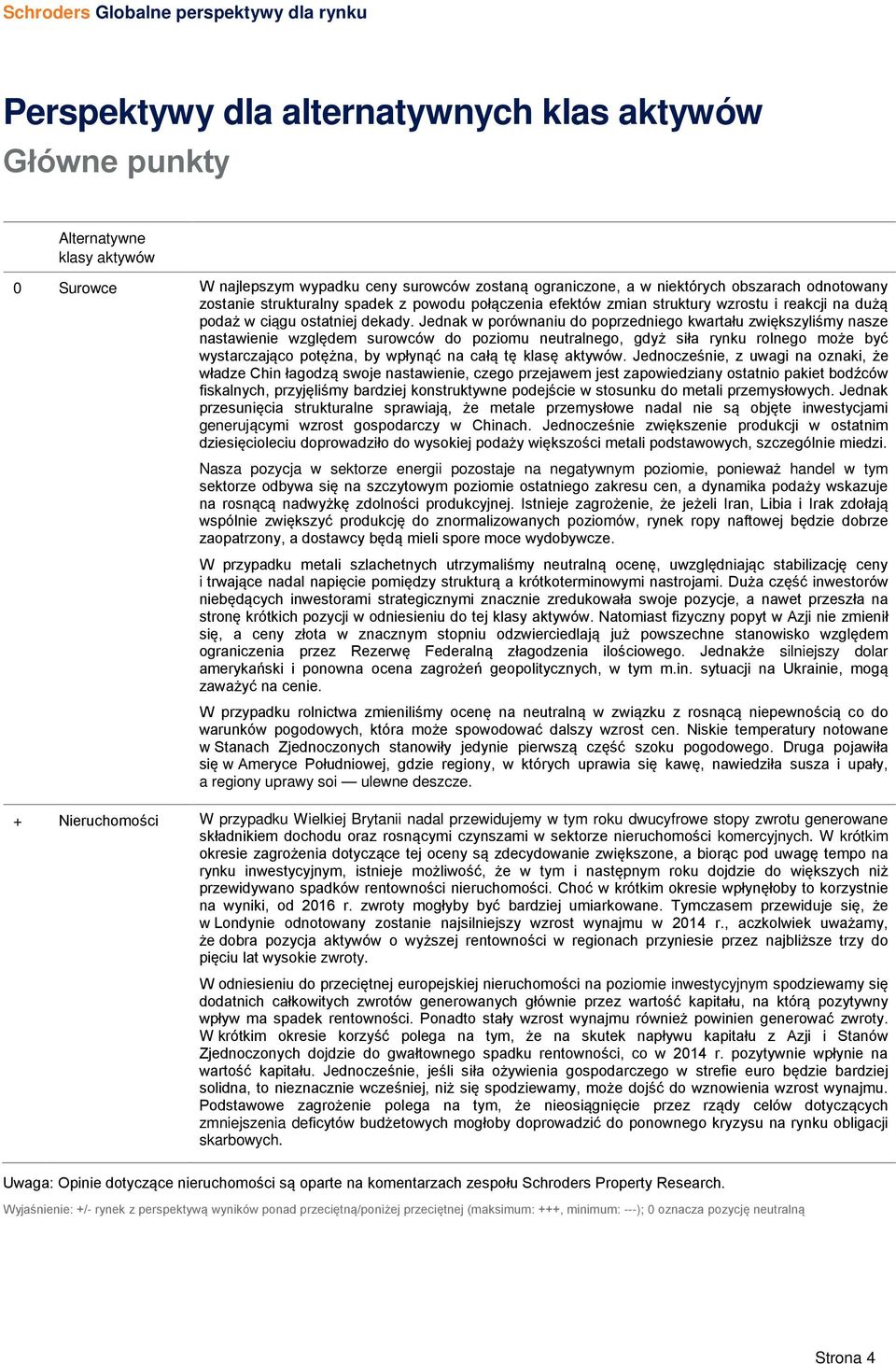 Jednak w porównaniu do poprzedniego kwartału zwiększyliśmy nasze nastawienie względem surowców do poziomu neutralnego, gdyż siła rynku rolnego może być wystarczająco potężna, by wpłynąć na całą tę