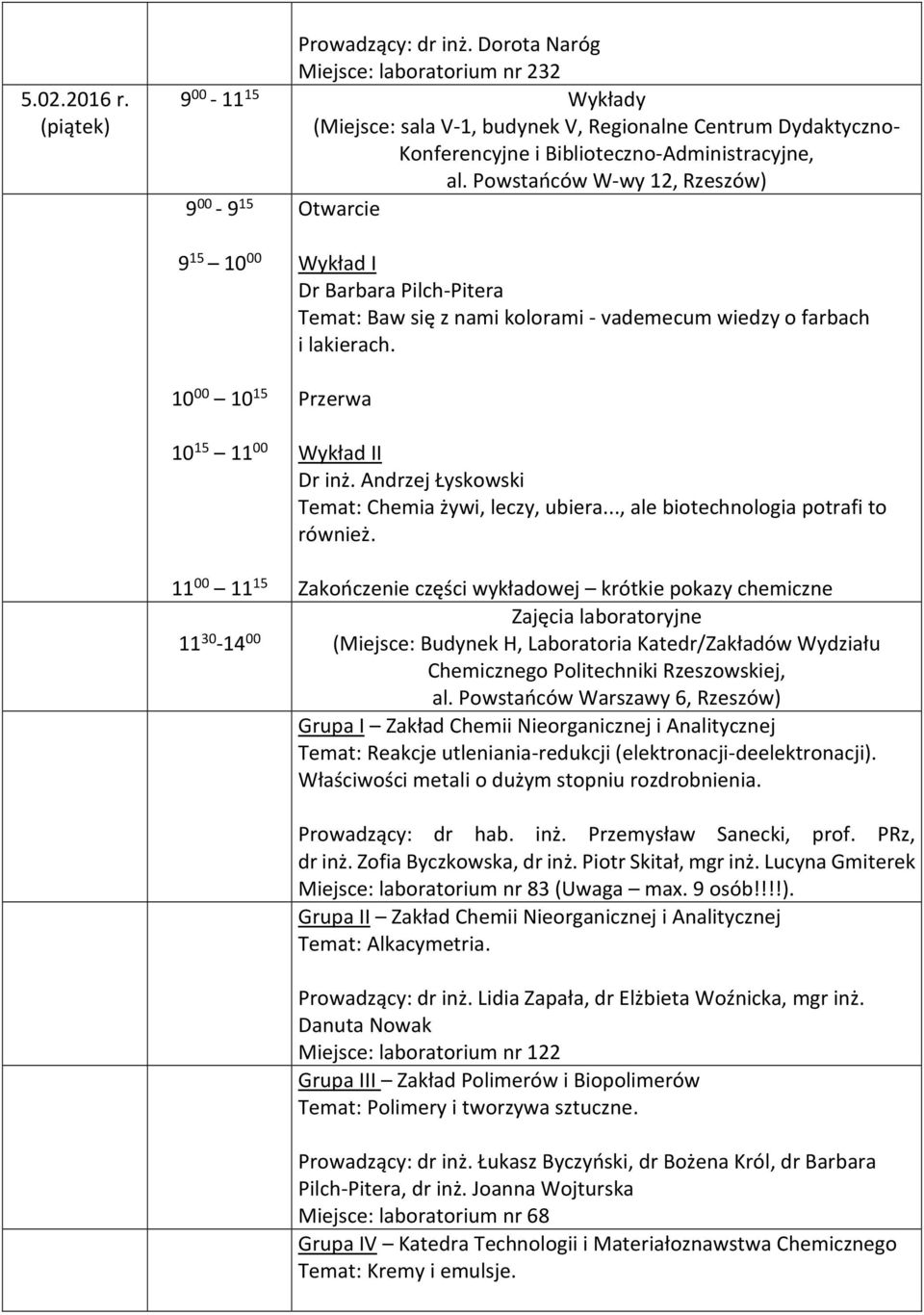 Powstańców W-wy 12, Rzeszów) 9 00-9 15 Otwarcie 9 15 10 00 10 00 10 15 10 15 11 00 11 00 11 15 11 30-14 00 Wykład I Dr Barbara Pilch-Pitera Temat: Baw się z nami kolorami - vademecum wiedzy o farbach