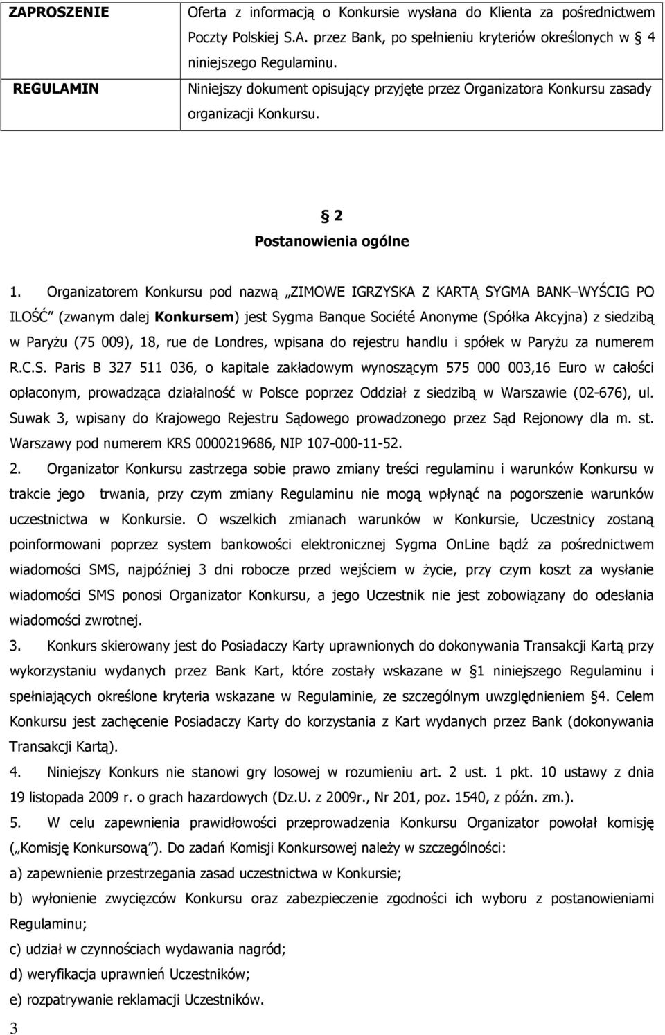 Organizatorem Konkursu pod nazwą ZIMOWE IGRZYSKA Z KARTĄ SYGMA BANK WYŚCIG PO ILOŚĆ (zwanym dalej Konkursem) jest Sygma Banque Société Anonyme (Spółka Akcyjna) z siedzibą w ParyŜu (75 009), 18, rue