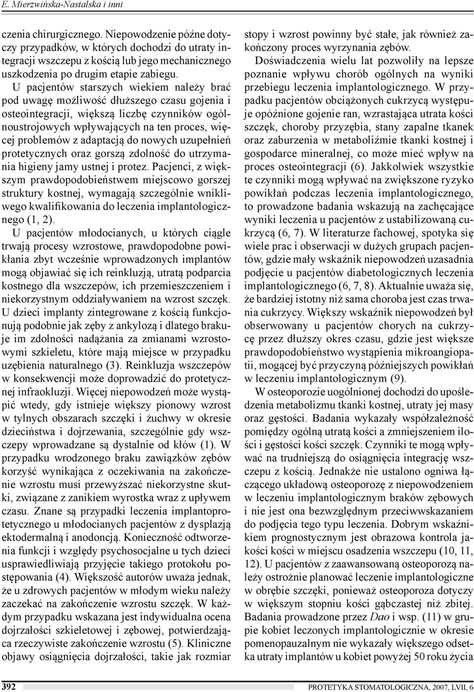 U pacjentów starszych wiekiem należy brać pod uwagę możliwość dłuższego czasu gojenia i osteointegracji, większą liczbę czynników ogólnoustrojowych wpływających na ten proces, więcej problemów z