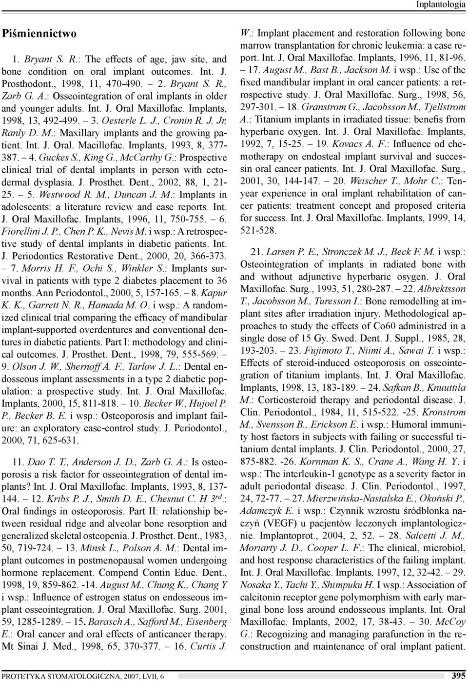 Int. J. Oral. Macillofac. Implants, 1993, 8, 377-387. 4. Guckes S., King G., McCarthy G.: Prospective clinical trial of dental implants in person with ectodermal dysplasia. J. Prosthet. Dent.