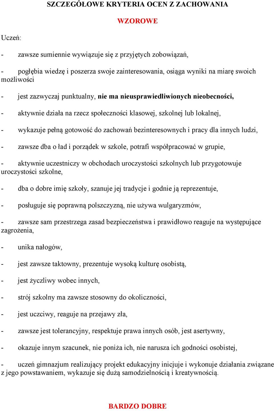 pracy dla innych ludzi, - zawsze dba o ład i porządek w szkole, potrafi współpracować w grupie, - aktywnie uczestniczy w obchodach uroczystości szkolnych lub przygotowuje uroczystości szkolne, - dba