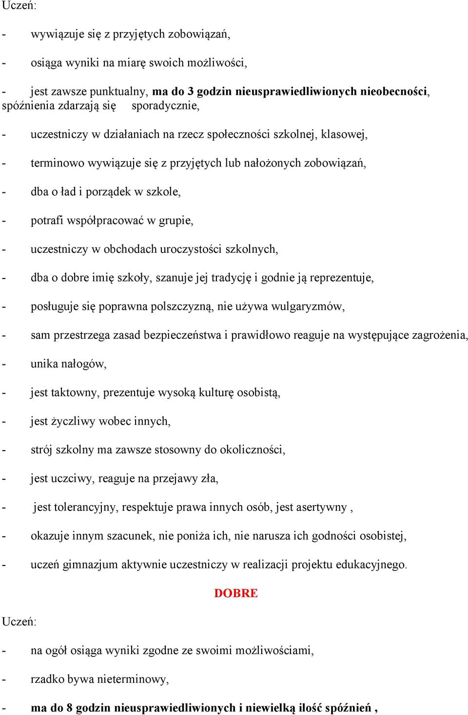 grupie, - uczestniczy w obchodach uroczystości szkolnych, - dba o dobre imię szkoły, szanuje jej tradycję i godnie ją reprezentuje, - posługuje się poprawna polszczyzną, nie używa wulgaryzmów, - sam