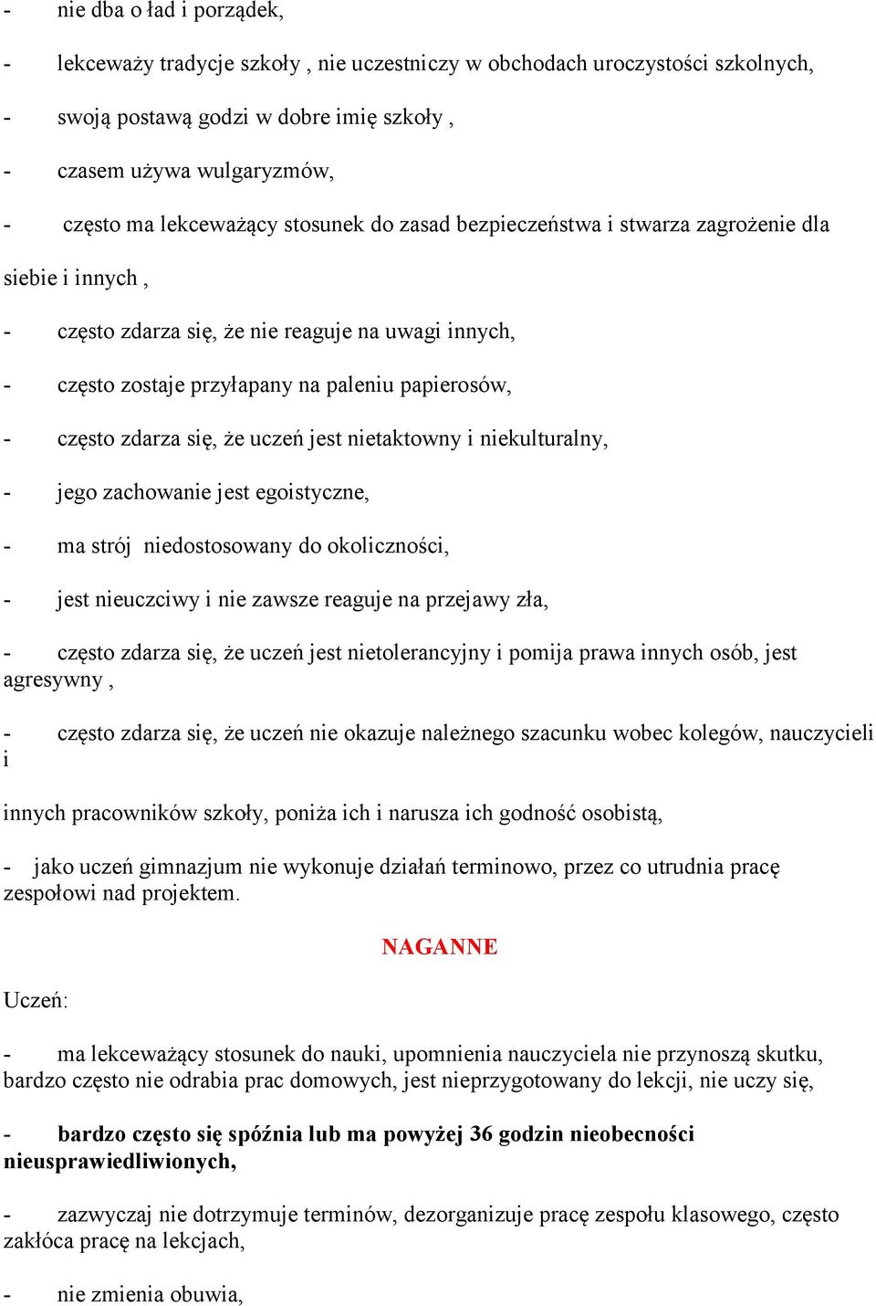 zdarza się, że uczeń jest nietaktowny i niekulturalny, - jego zachowanie jest egoistyczne, - ma strój niedostosowany do okoliczności, - jest nieuczciwy i nie zawsze reaguje na przejawy zła, - często