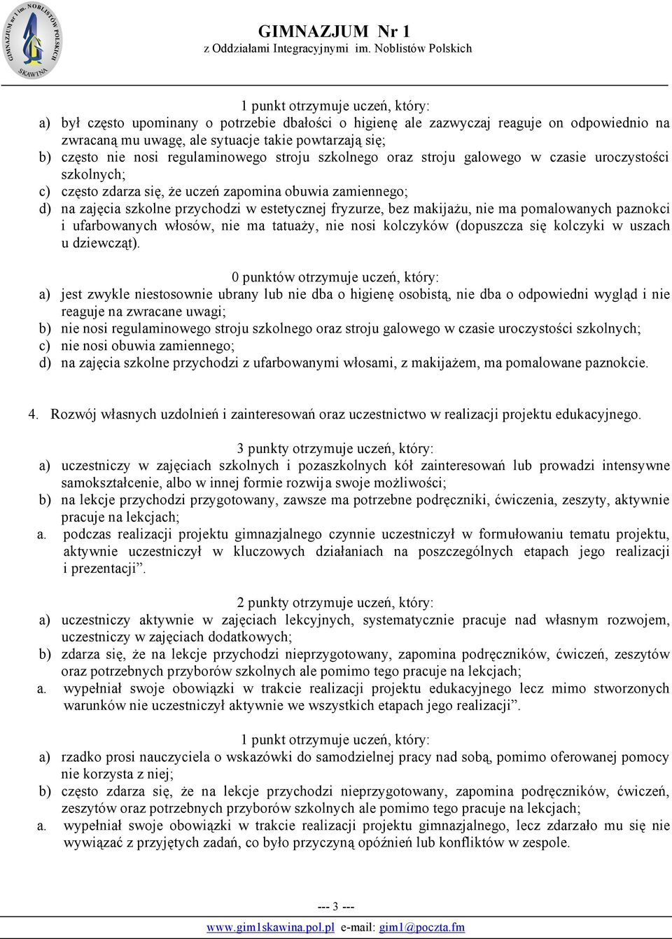 pomalowanych paznokci i ufarbowanych włosów, nie ma tatuaży, nie nosi kolczyków (dopuszcza się kolczyki w uszach u dziewcząt).